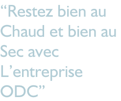 “Restez bien au Chaud et bien au  Sec avec L’entreprise ODC”